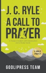J. C. Ryle A Call to Prayer - In Today's English with Introduction and a Study Guide (LARGE PRINT)
