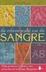 LA CLAVE ESTA EN LA SANGRE. COMO PERMANECER DELGADO Y SANO CON LA DIETA DE LOS GRUPOS SANGUINEOS