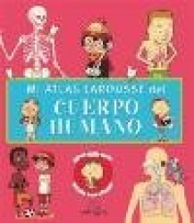 Mi atlas Larousse del cuerpo humano