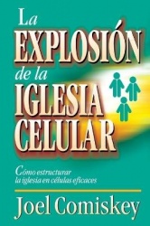 La Explosion de la Iglesia Celular - Como Estructurar la Iglesia en Celulas Eficaces = Cell Church Explosion = Cell Church Explo