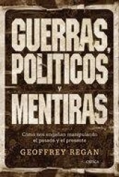 GUERRAS, POLITICOS Y MENTIRAS (COMO NOS ENGAÑAN MANIPULANDO EL PASADOY EL PRESENTE)