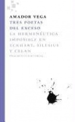 Tres Poetas del Exceso - La Hermeneutica Imposible En Eckhart, Silesius y Celan
