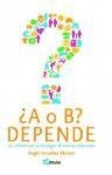 ¿A o B? depende : 70 reflexiones para elegir el camino adecuado