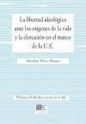 LA LIBERTAD IDEOLOGICA ANTE LOS ORIGENES DE LA VIDA Y LA CLONACION ENEL MARCO DE LA U.E.