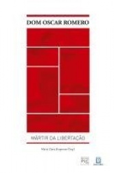 Dom Oscar Romero - Mártir da Libertação