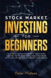Stock Market Investing for Beginners - How to Successfully Invest in Stocks, Guarantee Your Fair Share returns, Growing Your Wea
