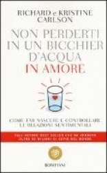 Non perderti in un bicchier d'acqua in amore. Come far crescere e consolidare le relazioni sentimentali