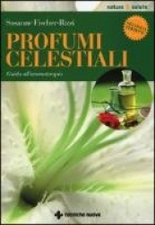 Profumi celestiali. Guida all'aromaterapia
