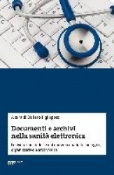 Documenti e archivi nella sanità elettronica. Le rivoluzioni indotte dal nuovo scenario tecnologico, organizzativo e archivistic
