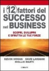 I 12 fattori di successo nel business. Scopri, sviluppa e sfrutta le tue forze