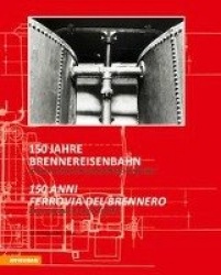 150 Jahre Brennereisenbahn. Von der Postkutsche zur Hochgeschwindigkeit-150 anni ferrovia del Brennero. Dalla diligenza all'alta