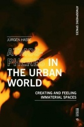Atmospheres in the Urban World - Creating and Feeling Immaterial Spaces