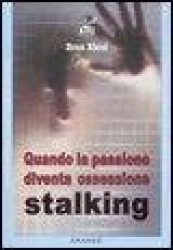 Quando la passione diventa ossessione. Stalking