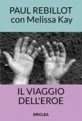 Il Viaggio dell'Eroe - Un manuale pratico che guida passo dopo passo alla conquista della Via Eroica nella vita quotidiana