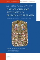 A Companion to Catholicism and Recusancy in Britain and Ireland - From Reformation to Emancipation