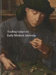 Netherlands Yearbook for History of Art / Nederlands Kunsthistorisch Jaarboek 64 (2014) - Trading Values in Early Modern Antwerp
