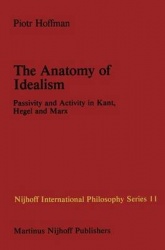 The Anatomy of Idealism : Passivity and Activity in Kant, Hegel and Marx