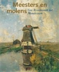 Meesters En Molens: Van Rembrandt Tot Mondriaan