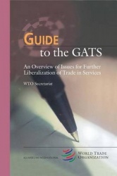 Guide to the GATS - An Overview of Issues for Further Liberalization of Trade in Services