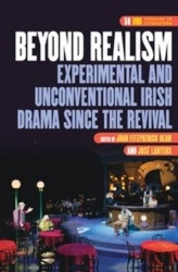 Beyond Realism - Experimental and Unconventional Irish Drama since the Revival