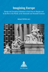 Imagining Europe - Europe and European Civilisation as Seen from its Margins and by the Rest of the World, in the Nineteenth and