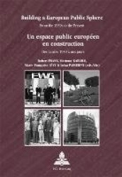 Building a European Public Sphere / Un espace public européen en construction - From the 1950s to the Present / Des années 1950 