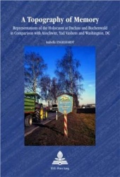 A Topography of Memory - Representations of the Holocaust at Dachau and Buchenwald in Comparison with Auschwitz, Yad Vashem and 