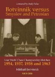 Botvinnik versus Smyslov and Petrosian - Four World Chess Championship Matches: 1954, 1957, 1958 and 1963