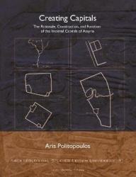 Creating Capitals - The Rationale, Construction, and Function of the Imperial Capitals of Assyria