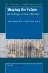 Shaping the Future - Critical Essays on Teacher Education