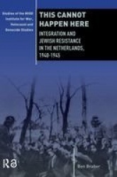 This Cannot Happen Here - Integration and Jewish Resistance in the Netherlands, 1940-1945