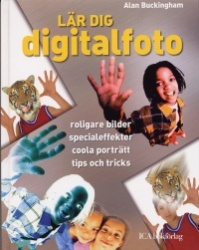 Lär dig digitalfoto : roligare bilder, specialeffekter, coola prträtt, tips