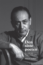 Den siste poeten : en essä om Paul Celans aska
