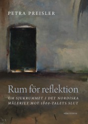 Rum för reflektion : om sjukrummet i det nordiska måleriet mot 1800-talets slut