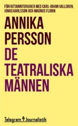 De teatraliska männen : Författarintervjuer med Carl-Johan Vallgren, Jonas Karlsson och Magnus Florin