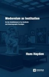 Modernism as Institution - On the Establishment of an Aesthetic and Historiographic Paradigm