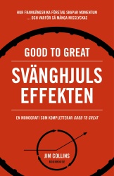 Good to great: Svänghjulseffekten : Hur framgångsrika företag får upp momentum och varför så många misslyckas (Turning the flywh