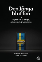 Den långa bluffen: Myter om Sverige, arbete och invandring
