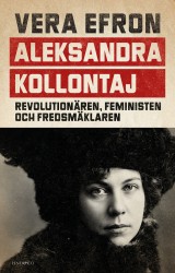 Aleksandra Kollontaj : revolutionären, feministen och fredsmäklaren
