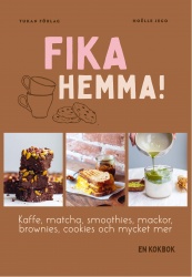 Fika hemma! : kaffe, matcha, smoothies, mackor, brownies, cookies och mycket mer
