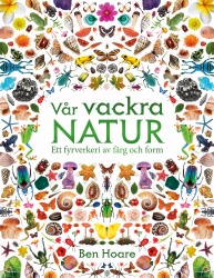 Vår vackra natur : ett fyrverkeri av färg och form
