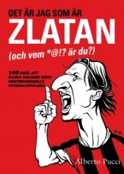 Det är jag som är Zlatan (och vem *@!? är du?) – 100 skäl att älska italiens mest kontroversielle fotbollsspelare