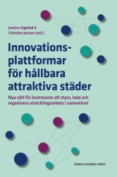 Innovationsplattformar för hållbara attraktiva städer : nya sätt för kommuner att styra, leda och organisera utvecklingsarbete i