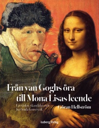 Från van Goghs öra till Mona Lisas leende : livsöden, skandaler och berömda konstverk