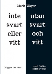 Inte svart eller vitt utan svart och vitt : miggor berättar april 2014 - oktober 2015
