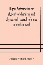Higher Mathematics For Students Of Chemistry And Physics, With Special Reference To Practical Work