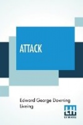 Attack - An Infantry Subaltern's Impressions Of July 1st, 1916 With An Introduction By John Masefield