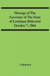 Message Of The Governor Of The State Of Louisiana Delivered October 7, 1864