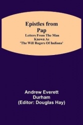 Epistles From Pap - Letters From The Man Known As 'The Will Rogers Of Indiana'