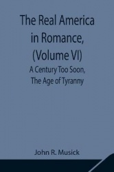 The Real America In Romance, (Volume Vi) A Century Too Soon, The Age Of Tyranny